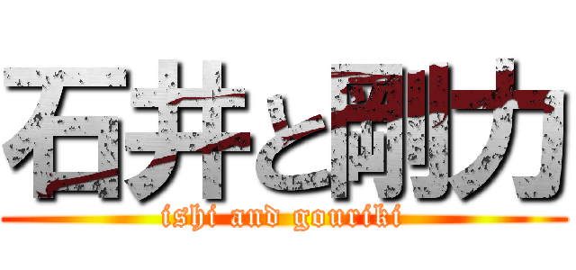 石井と剛力 (ishi and gouriki)