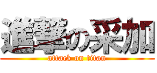 進撃の采加 (attack on titan)