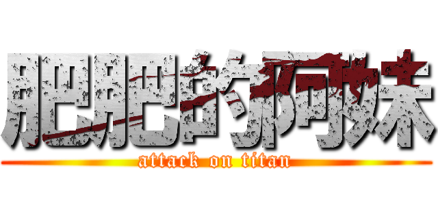 肥肥的阿妹 (attack on titan)