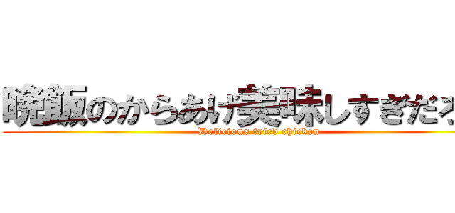 晩飯のからあげ美味しすぎだろ！！ (Delicious fried chicken)