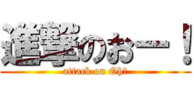 進撃のおー！ (attack on Oh！)