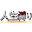 人生縛り (Life constraint)