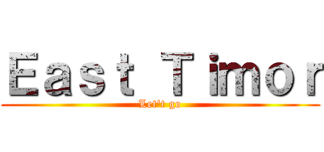 Ｅａｓｔ Ｔｉｍｏｒ (Let't go)