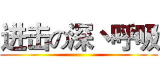 进击の深丶呼吸 ()