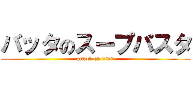 バッタのスープパスタ (attack on titan)