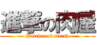 進撃の肉屋 (Butcher of march)