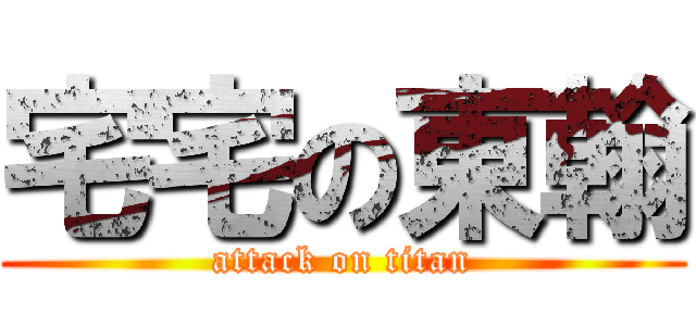 宅宅の東翰 (attack on titan)