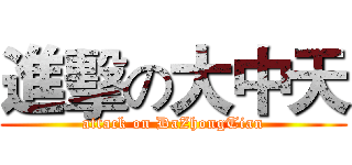 進擊の大中天 (attack on DaZhongTian)