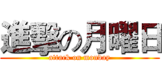 進擊の月曜日 (attack on monday)