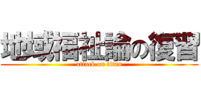 地域福祉論の復習 (attack on titan)