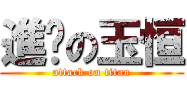 進擊の玉恒 (attack on titan)