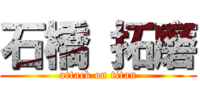 石橋 拓磨 (attack on titan)