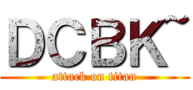 ＤＣＢＫ~ (attack on titan)