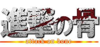 進撃の骨 (attack on bone)