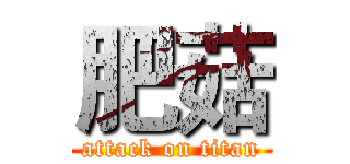 肥菇 (attack on titan)