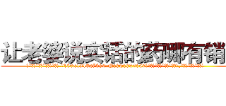 让老婆说实话的药哪有销售 (让老婆说实话的药哪有销售【电.话156x1318x7580-Q1991936399鑫宏药业】我们做的是长期生意,靠的是老客户长期支持
参考消息网2月20日报道 韩媒称，“剩女多、离婚率高的城市，房价一定会上涨。”这是中国经济学家金岩石2016年12月参加在上海举行的房地产相关论坛时说的话。
)