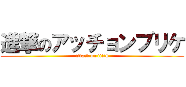 進撃のアッチョンブリケ (attack on titan)