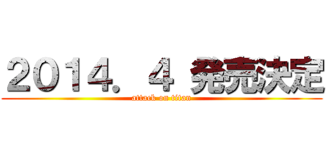 ２０１４．４ 発売決定 (attack on titan)