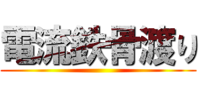 電流鉄骨渡り ()