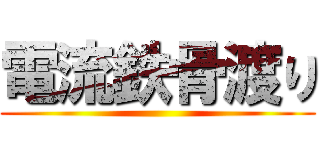 電流鉄骨渡り ()