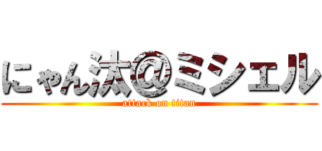 にゃん汰＠ミシェル (attack on titan)
