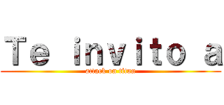 Ｔｅ ｉｎｖｉｔｏ ａ (attack on titan)