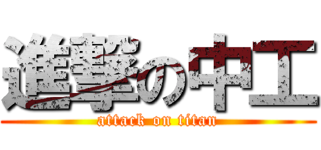 進撃の中工 (attack on titan)