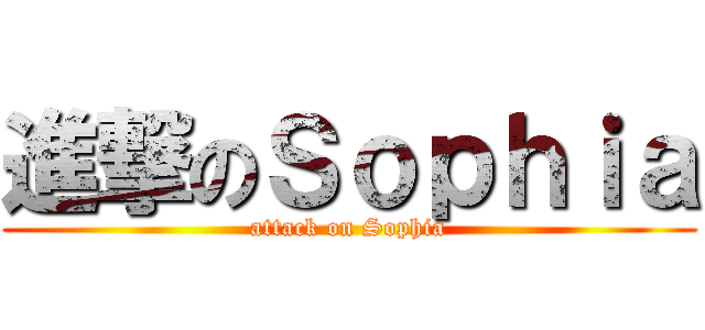 進撃のＳｏｐｈｉａ (attack on Sophia)