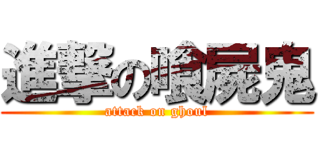 進撃の喰屍鬼 (attack on ghoul)