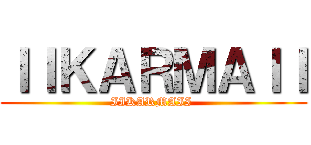 ＩＩＫＡＲＭＡＩＩ (IIKARMAII )