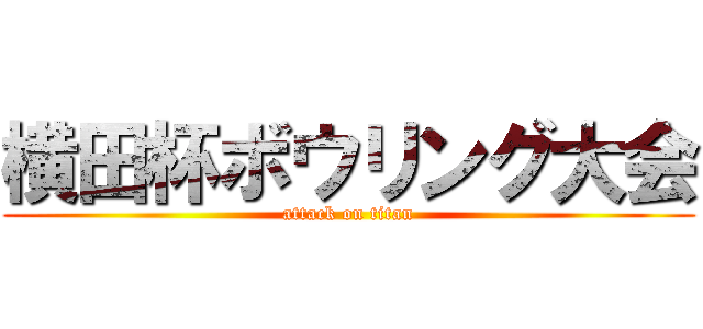 横田杯ボウリング大会 (attack on titan)