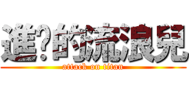 進擊的流浪兒 (attack on titan)