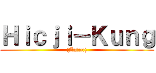 Ｈｉｃｊｉ－Ｋｕｎｇ ({Anime})