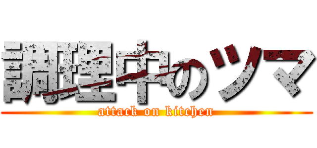 調理中のツマ (attack on kitchen)