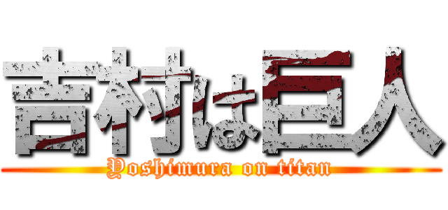 吉村は巨人 (Yoshimura on titan)