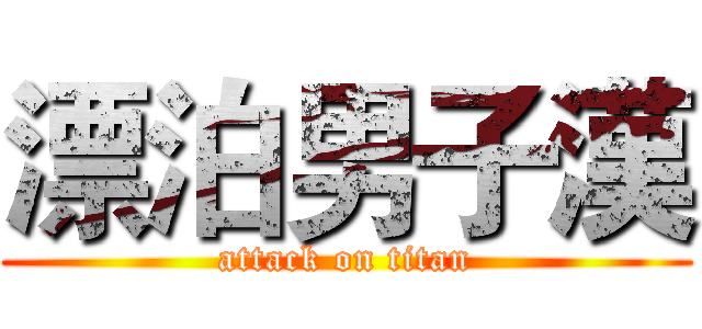 漂泊男子漢 (attack on titan)