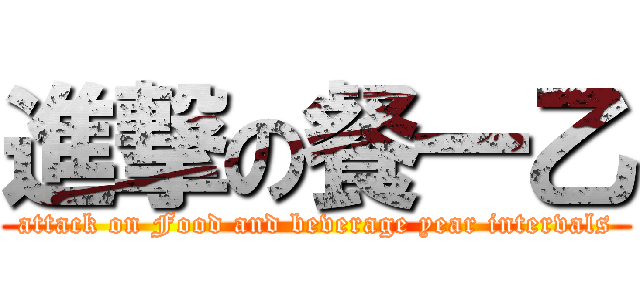 進撃の餐一乙 (attack on Food and beverage year intervals)