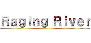 Ｒａｇｉｎｇ Ｒｉｖｅｒ ()