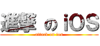 進撃 のｉＯＳ (attack on ios)