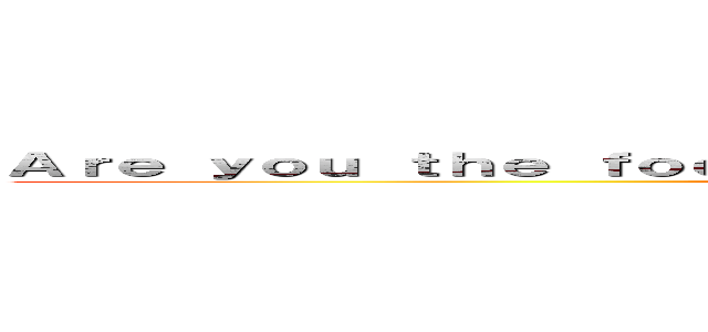 Ａｒｅ ｙｏｕ ｔｈｅ ｆｏｏｄ， ｎｏ， ｗｅ ａｒｅ ｔｈｅ ｈｕｎｔｅｒｓ (PPPRTA)