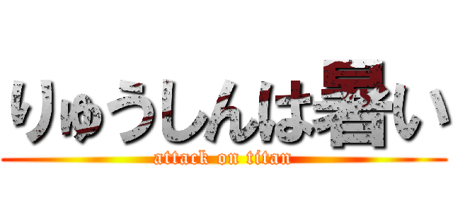 りゅうしんは暑い (attack on titan)