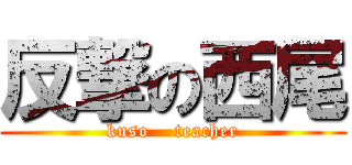 反撃の西尾 (kuso    teacher)