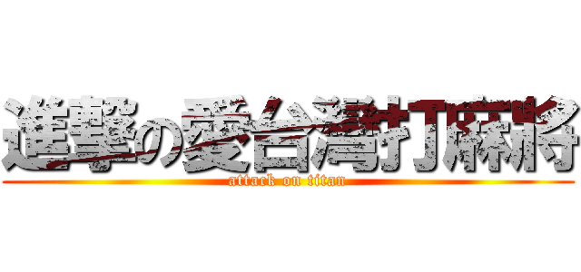 進撃の愛台灣打麻將 (attack on titan)