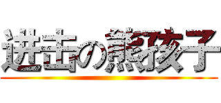 进击の熊孩子 ()