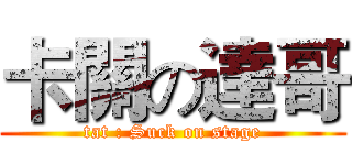 卡關の達哥 (tat : Suck on stage)