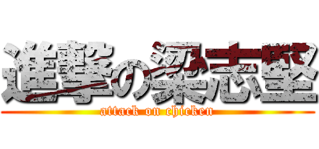 進撃の梁志堅 (attack on chicken)
