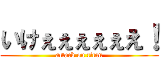 いけぇぇぇぇぇえ！ (attack on titan)