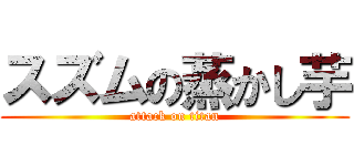 スズムの蒸かし芋 (attack on titan)