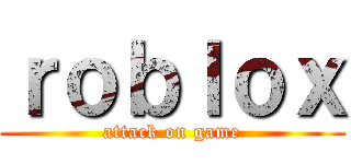 ｒｏｂｌｏｘ (attack on game)
