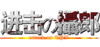 进击の攝郎 (attack on TPV)